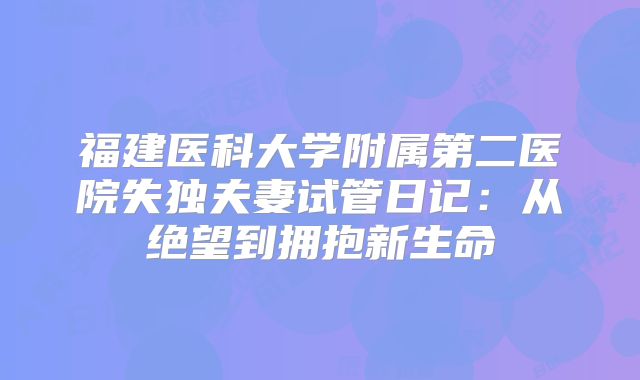 福建医科大学附属第二医院失独夫妻试管日记：从绝望到拥抱新生命