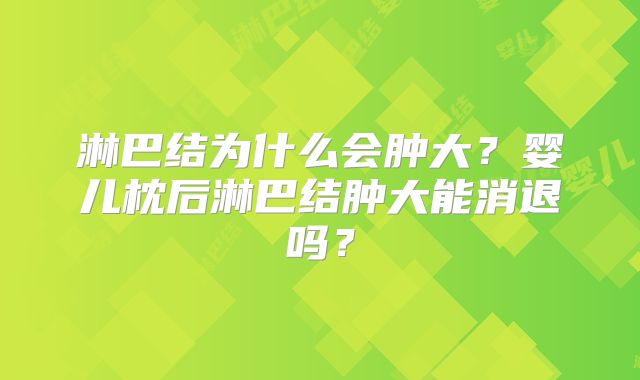 淋巴结为什么会肿大？婴儿枕后淋巴结肿大能消退吗？