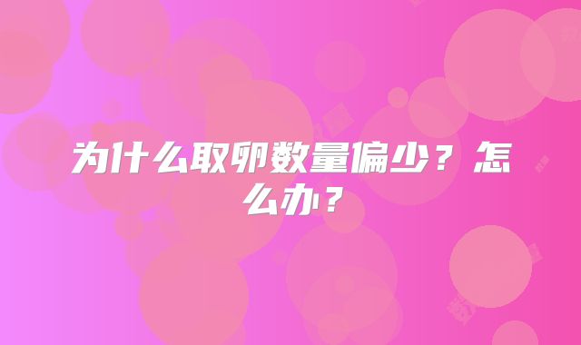 为什么取卵数量偏少？怎么办？
