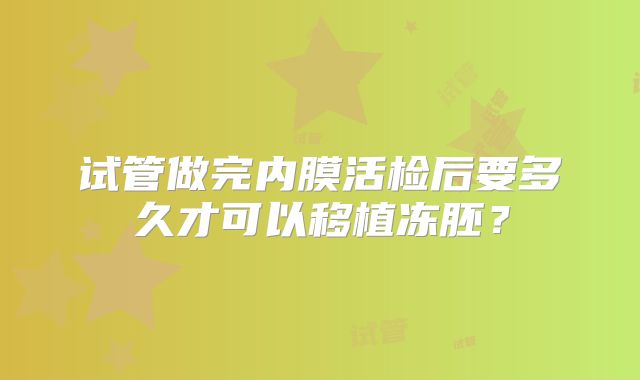 试管做完内膜活检后要多久才可以移植冻胚？