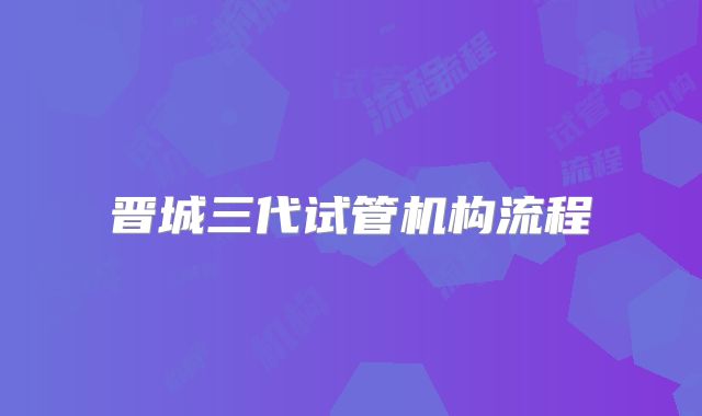 晋城三代试管机构流程