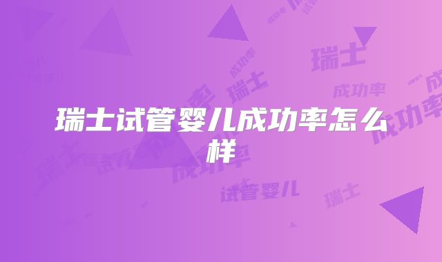 瑞士试管婴儿成功率怎么样