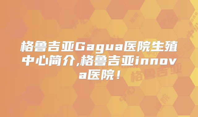 格鲁吉亚Gagua医院生殖中心简介,格鲁吉亚innova医院!