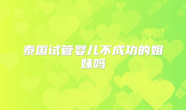 泰国试管婴儿不成功的姐妹吗