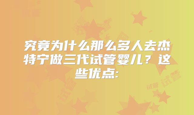 究竟为什么那么多人去杰特宁做三代试管婴儿？这些优点: