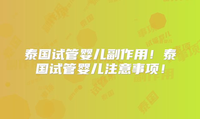 泰国试管婴儿副作用！泰国试管婴儿注意事项！
