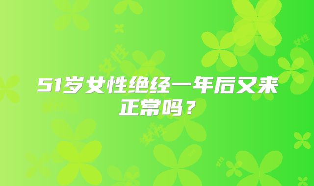 51岁女性绝经一年后又来正常吗？