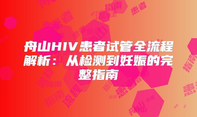 舟山HIV患者试管全流程解析：从检测到妊娠的完整指南