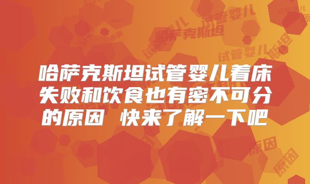 哈萨克斯坦试管婴儿着床失败和饮食也有密不可分的原因 快来了解一下吧