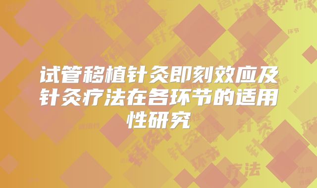 试管移植针灸即刻效应及针灸疗法在各环节的适用性研究