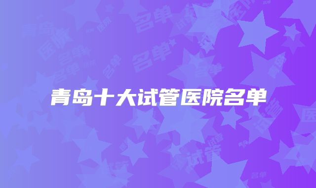 青岛十大试管医院名单