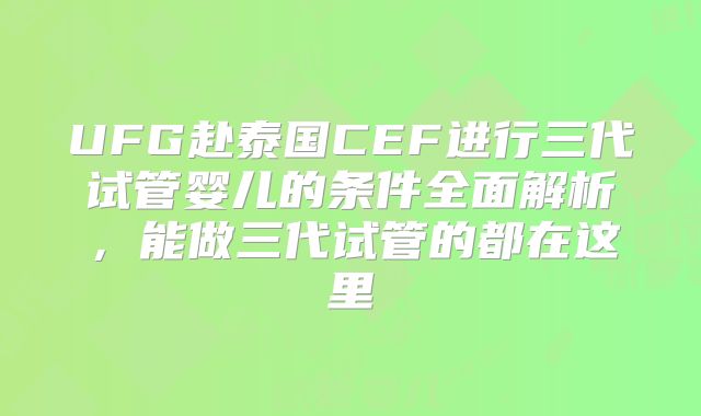UFG赴泰国CEF进行三代试管婴儿的条件全面解析，能做三代试管的都在这里