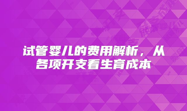 试管婴儿的费用解析，从各项开支看生育成本