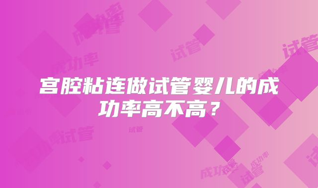 宫腔粘连做试管婴儿的成功率高不高？