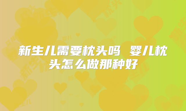 新生儿需要枕头吗 婴儿枕头怎么做那种好