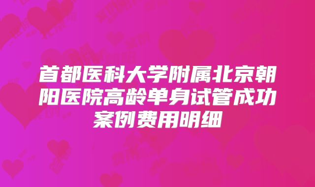 首都医科大学附属北京朝阳医院高龄单身试管成功案例费用明细