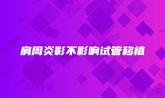 肩周炎影不影响试管移植