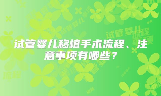 试管婴儿移植手术流程、注意事项有哪些？