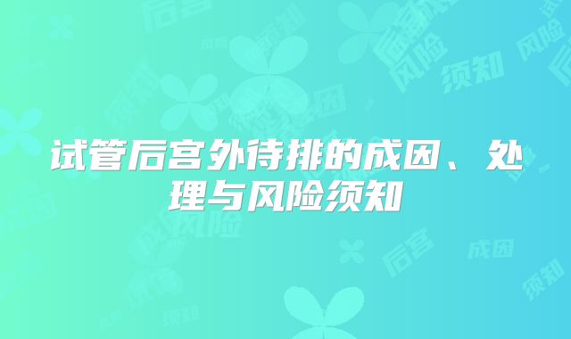 试管后宫外待排的成因、处理与风险须知