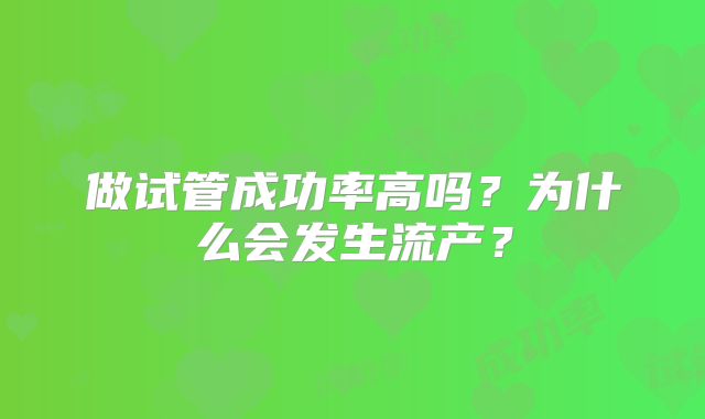 做试管成功率高吗？为什么会发生流产？