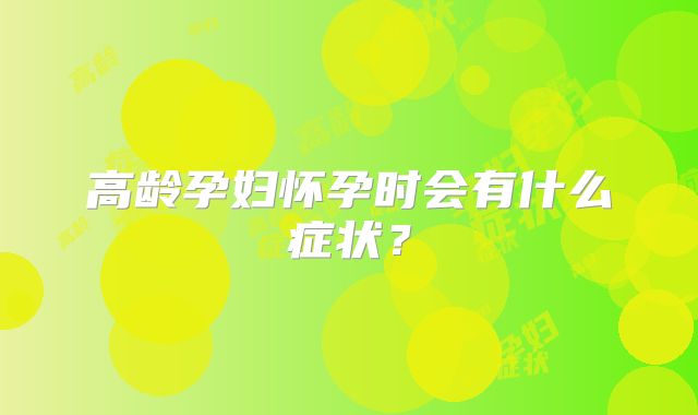 高龄孕妇怀孕时会有什么症状？