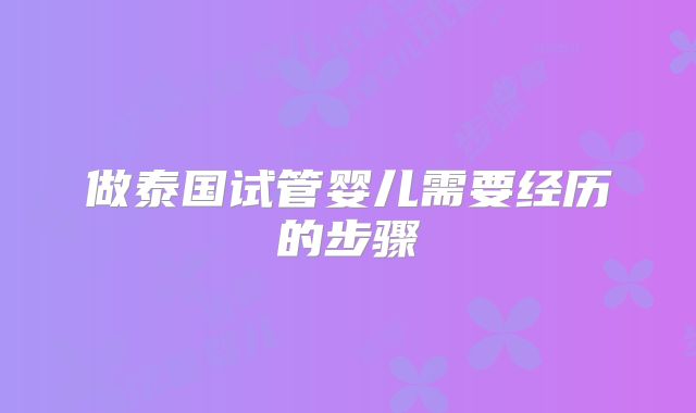 做泰国试管婴儿需要经历的步骤