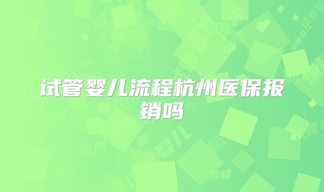试管婴儿流程杭州医保报销吗