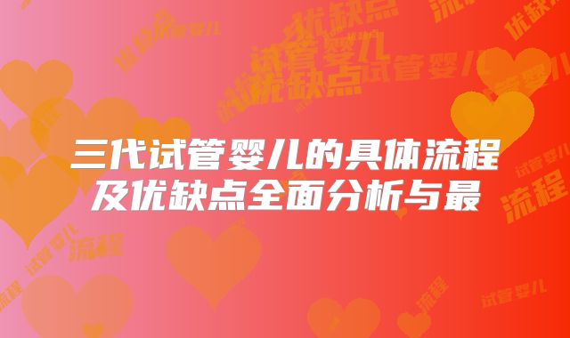 三代试管婴儿的具体流程及优缺点全面分析与最