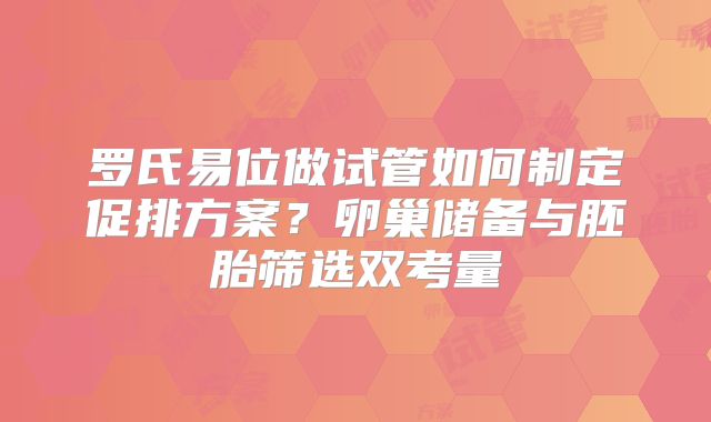 罗氏易位做试管如何制定促排方案?卵巢储备与胚胎筛选双考量