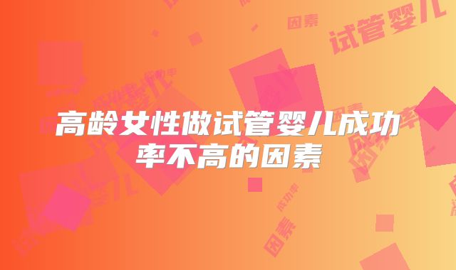 高龄女性做试管婴儿成功率不高的因素