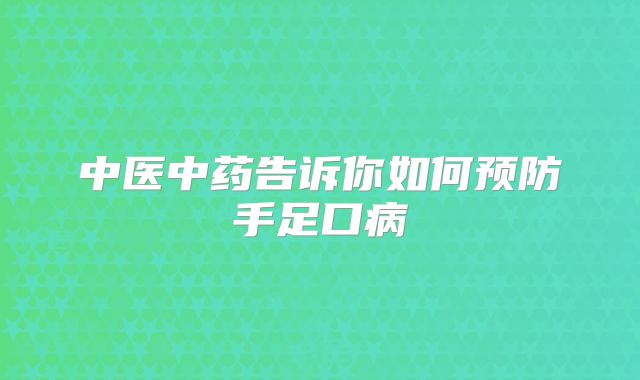 中医中药告诉你如何预防手足口病