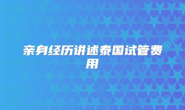 亲身经历讲述泰国试管费用