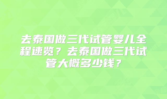 去泰国做三代试管婴儿全程速览？去泰国做三代试管大概多少钱？