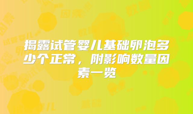 揭露试管婴儿基础卵泡多少个正常，附影响数量因素一览