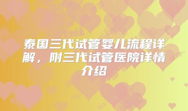 泰国三代试管婴儿流程详解，附三代试管医院详情介绍