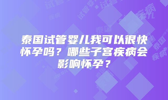 泰国试管婴儿我可以很快怀孕吗？哪些子宫疾病会影响怀孕？