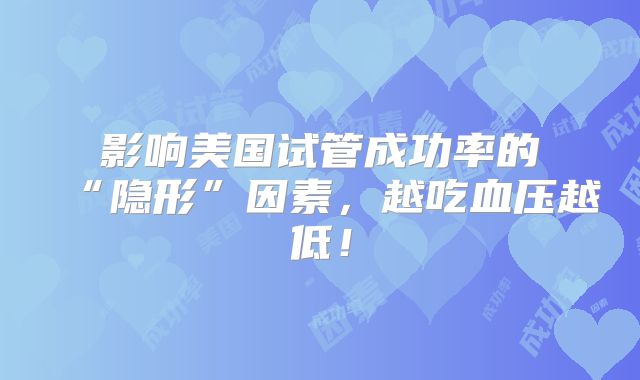 影响美国试管成功率的“隐形”因素,越吃血压越低!