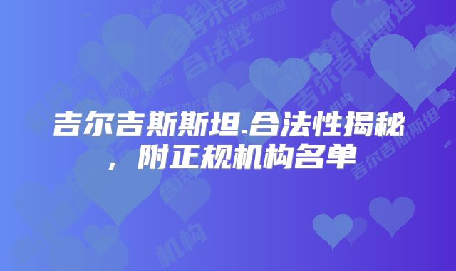 吉尔吉斯斯坦.合法性揭秘，附正规机构名单