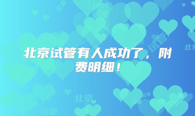 北京试管有人成功了,附费明细!