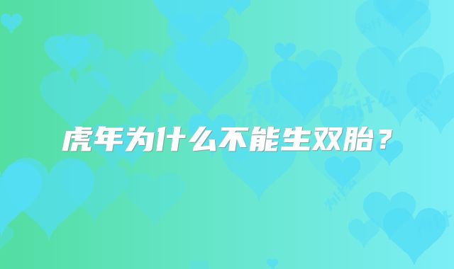 虎年为什么不能生双胎？