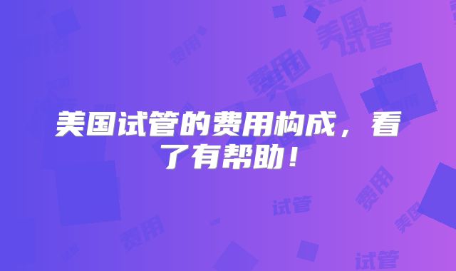 美国试管的费用构成,看了有帮助!