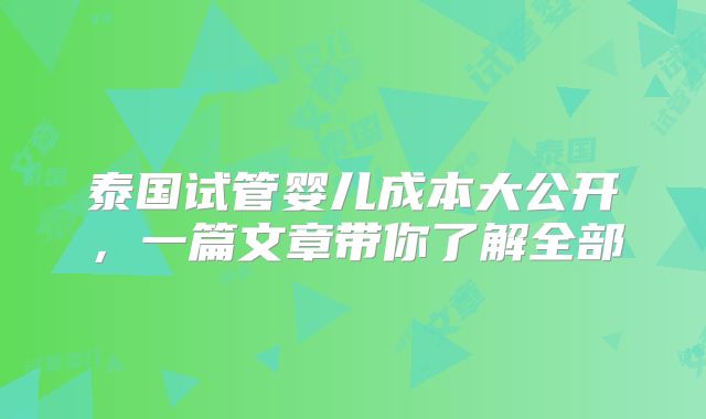 泰国试管婴儿成本大公开，一篇文章带你了解全部