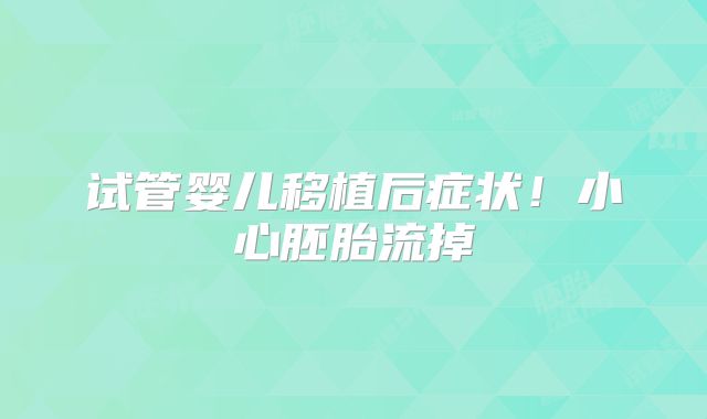 试管婴儿移植后症状！小心胚胎流掉