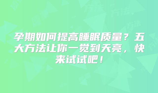孕期如何提高睡眠质量？五大方法让你一觉到天亮，快来试试吧！