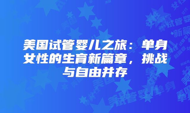 美国试管婴儿之旅：单身女性的生育新篇章，挑战与自由并存