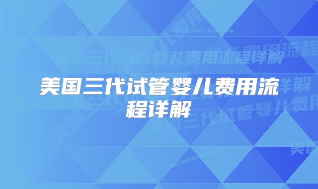 美国三代试管婴儿费用流程详解