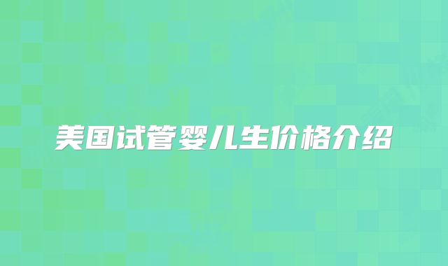美国试管婴儿生价格介绍