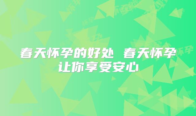 春天怀孕的好处 春天怀孕让你享受安心