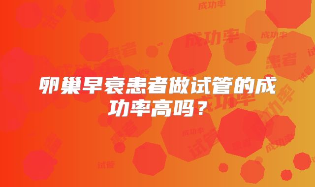 卵巢早衰患者做试管的成功率高吗？