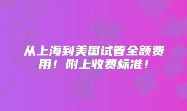 从上海到美国试管全额费用!附上收费标准!